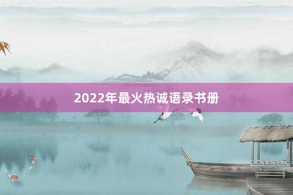 2022年最火热诚语录书册